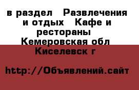  в раздел : Развлечения и отдых » Кафе и рестораны . Кемеровская обл.,Киселевск г.